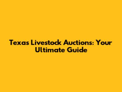Texas Livestock Auctions: Your Ultimate Guide