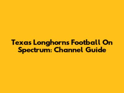 Texas Longhorns Football On Spectrum: Channel Guide