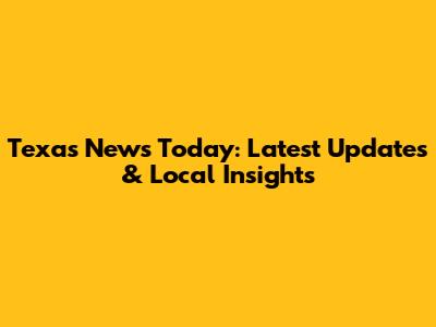 Texas News Today: Latest Updates & Local Insights