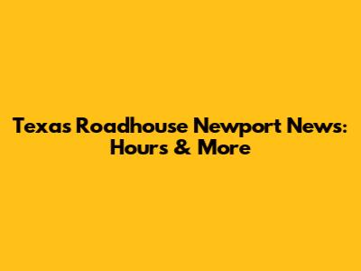 Texas Roadhouse Newport News: Hours & More