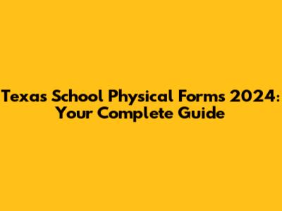 Texas School Physical Forms 2024: Your Complete Guide