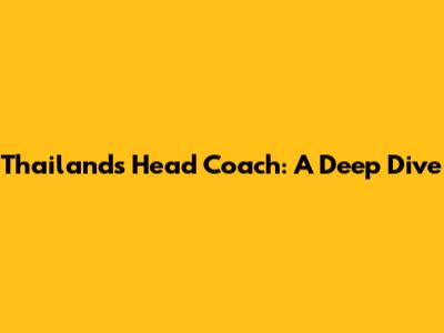 Thailand's Head Coach: A Deep Dive