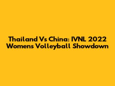 Thailand Vs China: IVNL 2022 Women's Volleyball Showdown