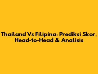 Thailand Vs Filipina: Prediksi Skor, Head-to-Head & Analisis