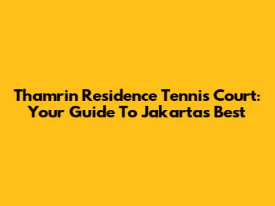Thamrin Residence Tennis Court: Your Guide To Jakarta's Best