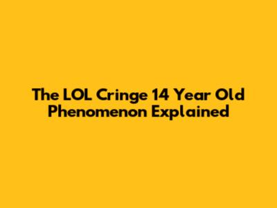 The "LOL Cringe 14 Year Old" Phenomenon Explained