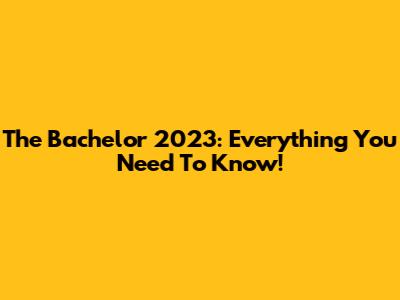 The Bachelor 2023: Everything You Need To Know!