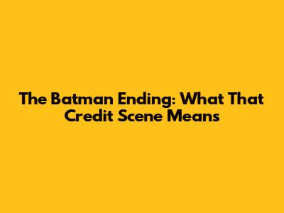The Batman Ending: What That Credit Scene Means