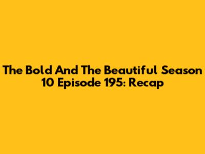 The Bold And The Beautiful Season 10 Episode 195: Recap