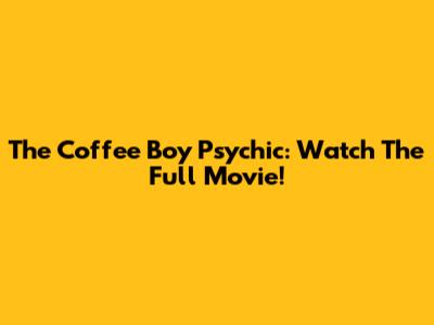 The Coffee Boy Psychic: Watch The Full Movie!