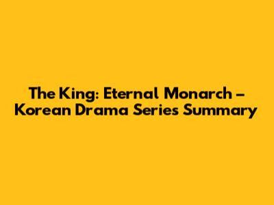 The King: Eternal Monarch – Korean Drama Series Summary