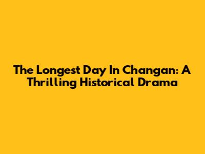 The Longest Day In Chang'an: A Thrilling Historical Drama