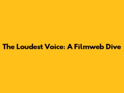 The Loudest Voice: A Filmweb Dive