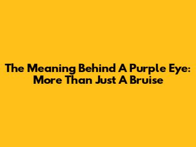 The Meaning Behind A Purple Eye: More Than Just A Bruise