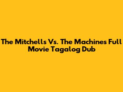 The Mitchells Vs. The Machines Full Movie Tagalog Dub