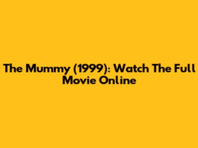 The Mummy (1999): Watch The Full Movie Online
