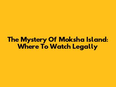 The Mystery Of Moksha Island: Where To Watch Legally