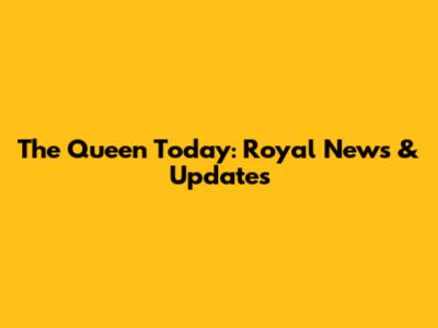 The Queen Today: Royal News & Updates