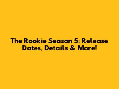 The Rookie Season 5: Release Dates, Details & More!