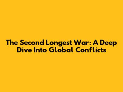 The Second Longest War: A Deep Dive Into Global Conflicts