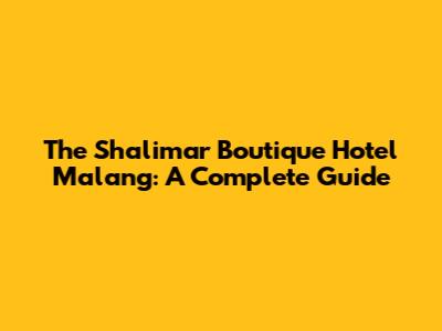 The Shalimar Boutique Hotel Malang: A Complete Guide