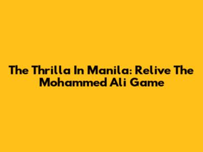 The Thrilla In Manila: Relive The Mohammed Ali Game
