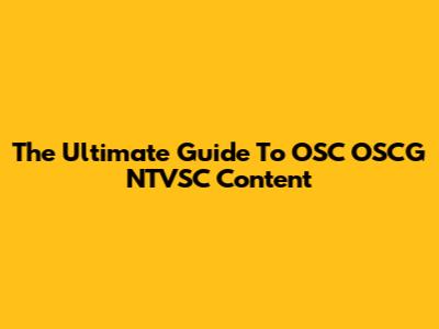 The Ultimate Guide To OSC OSCG NTVSC Content