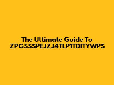 The Ultimate Guide To ZPGSSSPEJZJ4TLP1TDITYWPS