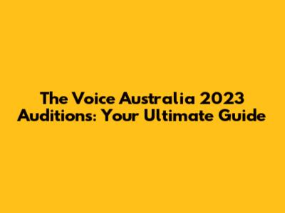 The Voice Australia 2023 Auditions: Your Ultimate Guide