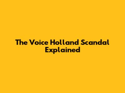 The Voice Holland Scandal Explained