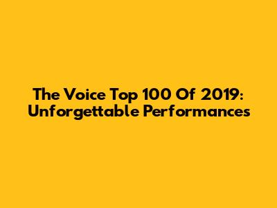 The Voice Top 100 Of 2019: Unforgettable Performances