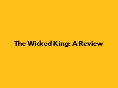 The Wicked King: A Review