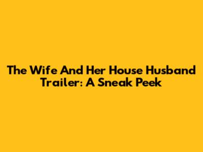 The Wife And Her House Husband Trailer: A Sneak Peek