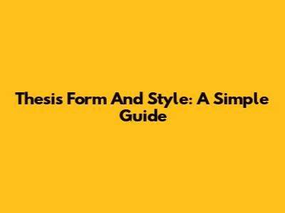Thesis Form And Style: A Simple Guide
