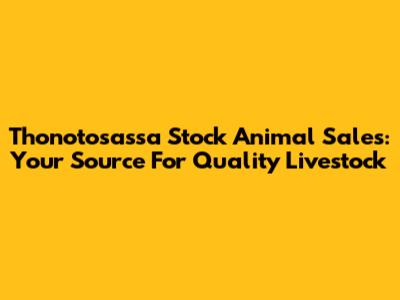Thonotosassa Stock Animal Sales: Your Source For Quality Livestock
