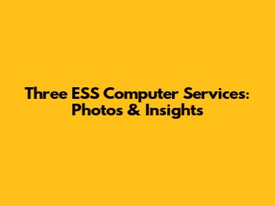 Three ESS Computer Services: Photos & Insights