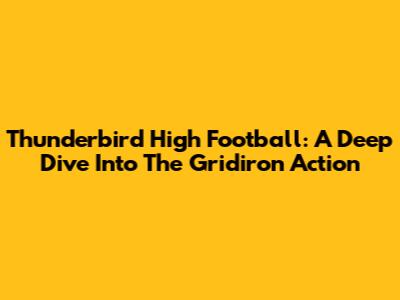 Thunderbird High Football: A Deep Dive Into The Gridiron Action