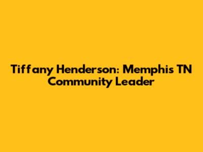Tiffany Henderson: Memphis TN Community Leader
