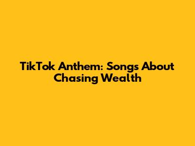 TikTok Anthem: Songs About Chasing Wealth