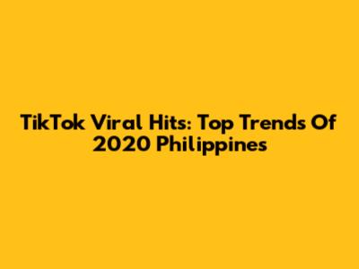 TikTok Viral Hits: Top Trends Of 2020 Philippines