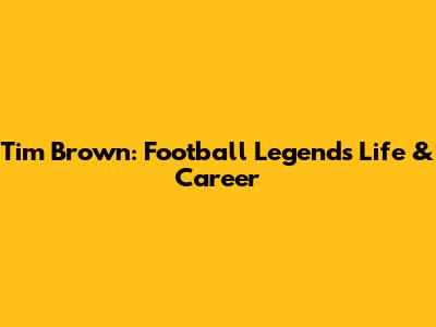 Tim Brown: Football Legend's Life & Career