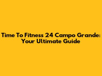 Time To Fitness 24 Campo Grande: Your Ultimate Guide
