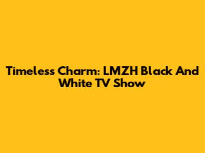 Timeless Charm: LMZH Black And White TV Show