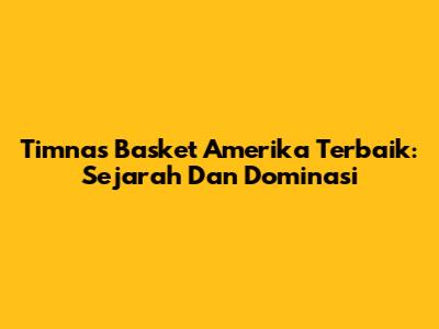 Timnas Basket Amerika Terbaik: Sejarah Dan Dominasi