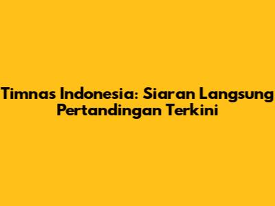 Timnas Indonesia: Siaran Langsung Pertandingan Terkini