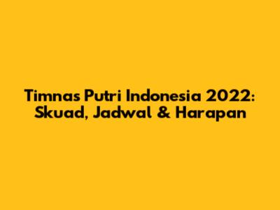 Timnas Putri Indonesia 2022: Skuad, Jadwal & Harapan