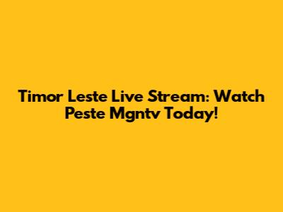 Timor Leste Live Stream: Watch Peste Mgntv Today!