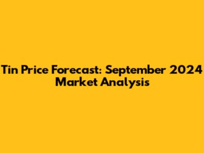 Tin Price Forecast: September 2024 Market Analysis