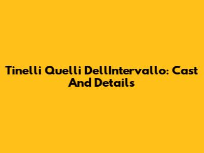 Tinelli Quelli Dell'Intervallo: Cast And Details