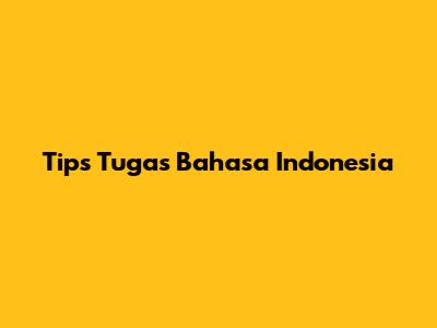 Tips Tugas Bahasa Indonesia